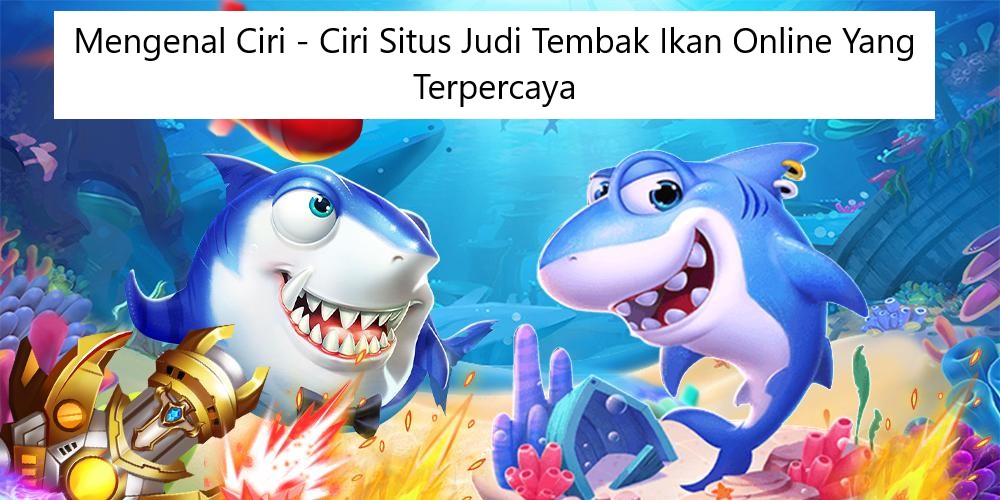 Mengenal Ciri – Ciri Situs Judi Tembak Ikan Online Yang Terpercaya Mengenal Ciri – Ciri Situs Judi Tembak Ikan Online Yang Terpercaya