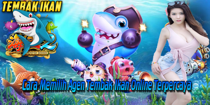 Cara Memilih Agen Tembak Ikan Online Terpercaya